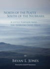 North of the Platte South of the Niobrara : A Little Further into the Nebraska Sand Hills - Book