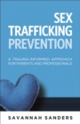 Sex Trafficking Prevention : A Trauma-Informed Approach for Parents and Professionals - Book