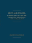 Yeats and Tagore : A Comparative Study of Cross-Cultural Poetry, Nationalist Politics, Hyphenated Margins and The Ascendancy of the Mind - Book