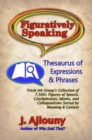 Figuratively Speaking: Thesaurus of Expressions &Phrases : Thesaurus of Expressions & Phrases - eBook