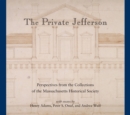 Private Jefferson : Perspectives from the Collections of the Massachusetts Historical Society - Book