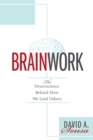 Brainwork : The Neuroscience Behind How We Lead Others (Understanding and Applying Neuroleadership, the Neuroscience of Leadership) - eBook