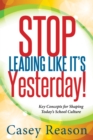 Stop Leading Like It's Yesterday! : Key Concepts for Shaping Today's School Culture - eBook