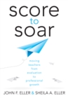Score to Soar : Moving Teachers From Evaluation to Professional Growth - eBook