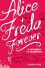 Alice + Freda Forever : A Murder in Memphis - Book