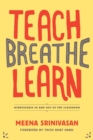 Teach, Breathe, Learn : Mindfulness in and out of the Classroom - Book