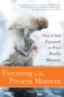 Parenting in the Present Moment : How to Stay Focused on What Really Matters - Book