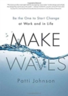 Make Waves : Be the One to Start Change at Work and in Life - Book