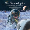 ãƒžãƒƒã‚¯ã‚¹æœ¨æ˜Ÿã¸è¡Œã Max Goes to Jupiter (Second Edition) : A Science Adventure with Max the Dog - eBook
