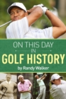 On This Day In Golf History : A Day-by-Day Anthology of Anecdotes and Historical Happenings - Book