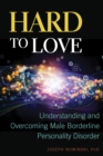 Hard to Love : Understanding and Overcoming Male Borderline Personality Disorder - eBook
