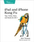 iPad and iPhone Kung Fu : Tips, Tricks, Hints, and Hacks for iOS 7 - Book