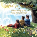 Bless Ye the Lord : Praise Song of the Three Holy Children - eBook