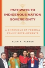 Pathways to Indigenous Nation Sovereignty : A Chronicle of Federal Policy Developments - Book