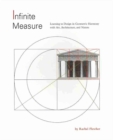 Infinite Measure : Learning to Design in Geometric Harmony with Art, Architecture, and Nature - Book
