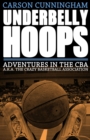 Underbelly Hoops : Adventures in the CBA - A.K.A. the Crazy Basketball Association - Book