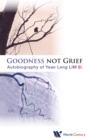 Goodness Not Grief: Autobiography Of Yean Leng Lim - Book