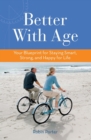 Better With Age : Your Blueprint for Staying Smart, Strong, and Happy for Life - Book
