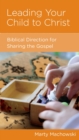 Leading Your Child to Christ : Biblical Direction for Sharing the Gospel - eBook