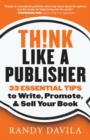 Think Like A Publisher : 33 Essential Tips to Write, Promote and Sell Your Book - eBook