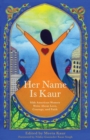 Her Name Is Kaur : Sikh American Women Write about Love, Courage, and Faith - Book