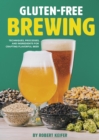 Gluten-Free Brewing : Techniques, Processes, and Ingredients for Crafting Flavorful Beer - Book