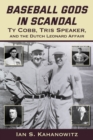 Baseball Gods in Scandal: Ty Cobb, Tris Speaker, and the Dutch Leonard Affair - eBook