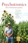 Psychotronics and a Biodynamic Garden : How to Grow and Harvest Healthier Food through Radionics and Dowsing - Book