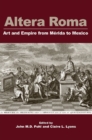 Altera Roma : Art and Empire from Merida to Mexico - Book
