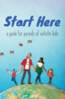 Start Here : a guide for parents of autistic kids - Book
