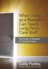 What Living as a Resident Can Teach Long-Term Care Staff : The Power of Empathy to Transform Care - Book