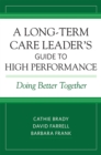 A Long-Term Care Leader's Guide to High Performance : Doing Better Together - eBook