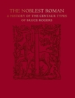 The Noblest Roman : A History of the Centaur Types of Bruce Rogers - Book