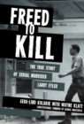 Freed to Kill : The True Story of Serial Murderer Larry Eyler - eBook