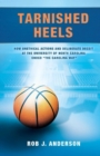 Tarnished Heels : How Unethical Action & Deliberate Deceit at the University of North Carolina Ended the Carolina Way - Book