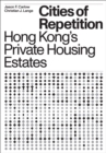 Cities of Repetition : Hong Kong's Private Housing Estates - Book