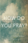 How Do You Pray? : Inspiring Responses from Religious Leaders, Spiritual Guides, Healers, a - Book