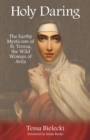 Holy Daring : The Earthy Mysticism of St. Teresa, the Wild Woman of Avila - Book