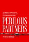 Perilous Partners : The Benefits and Pitfalls of America's Alliances with Authoritarian Regimes - Book