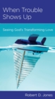 When Trouble Shows Up : Seeing God's Transforming Love - eBook