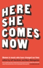 Here She Comes Now : Women in Music Who Have Changed Our Lives - Book