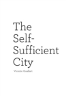 The Self-Sufficient City : Internet has changed our lives but it hasn't changed our cities, yet. - eBook