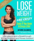 Lose Weight Like Crazy Even If You Have a Crazy Life! : Life Lessons and a Breakthrough 30-Day Nutrition and Fitness Solution - eBook