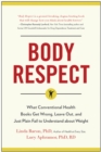 Body Respect : What Conventional Health Books Get Wrong, Leave Out, and Just Plain Fail to Understand about Weight - Book
