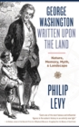 George Washington Written Upon the Land : Nature, Memory, Myth, and Landscape - Book