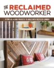 Reclaimed Woodworker: 21 One-of-a-Kind Projects to Build with Recycled Lumber - Book