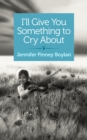 I'll Give You Something to Cry About : A Novella - eBook
