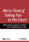We're Tired of Taking You to the Court : Human Rights Abuses by Kenya's Anti-terrorism Police Unit - Book