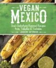 Vegan Mexico : Soul-Satisfying Regional Recipes from Tamales to Tostadas - eBook