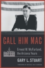 Call Him Mac : Ernest W. McFarland, the Arizona Years - Book